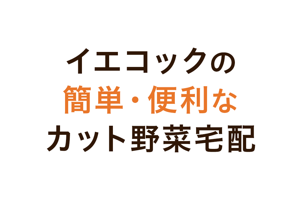 イエコックの簡単・便利なカット野菜宅配